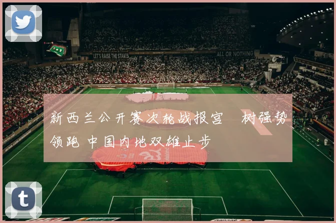 新西兰公开赛次轮战报宫祐树强势领跑 中国内地双雄止步